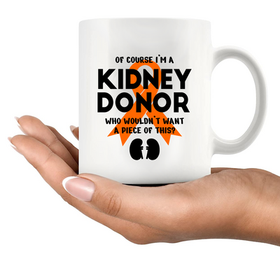 Of Course I’m a Kidney Donor Who Wouldn’t Want A Piece Of This Ceramic Mug 11 oz White