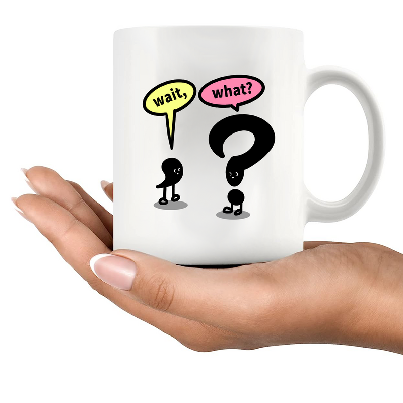 Wait What?  Ceramic Mug 11 oz White