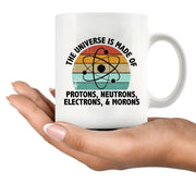 Universe is Made of Protons, Neutrons, Electrons, and Morons Science Gifts Ceramic Mug 11 oz White - Panvola