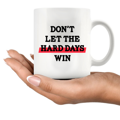 Don’t Let The Hard Days Win Ceramic Mug 11 oz White