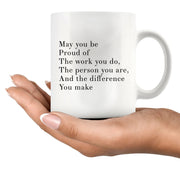 May You Be Proud Of The Work You Do Inspirational Coffee Mug 11 oz White.