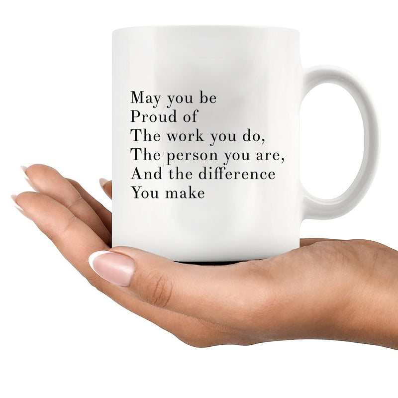 May You Be Proud Of The Work You Do Inspirational Coffee Mug 11 oz White.