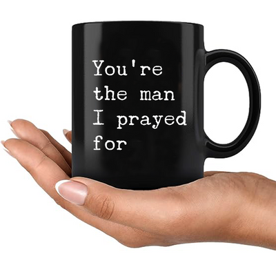 You're The Man I Prayed For Ceramic Mug 11 oz Black