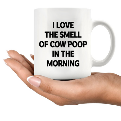 I Love the Smell of Cow Poop In the Morning Ceramic Mug 11 oz White