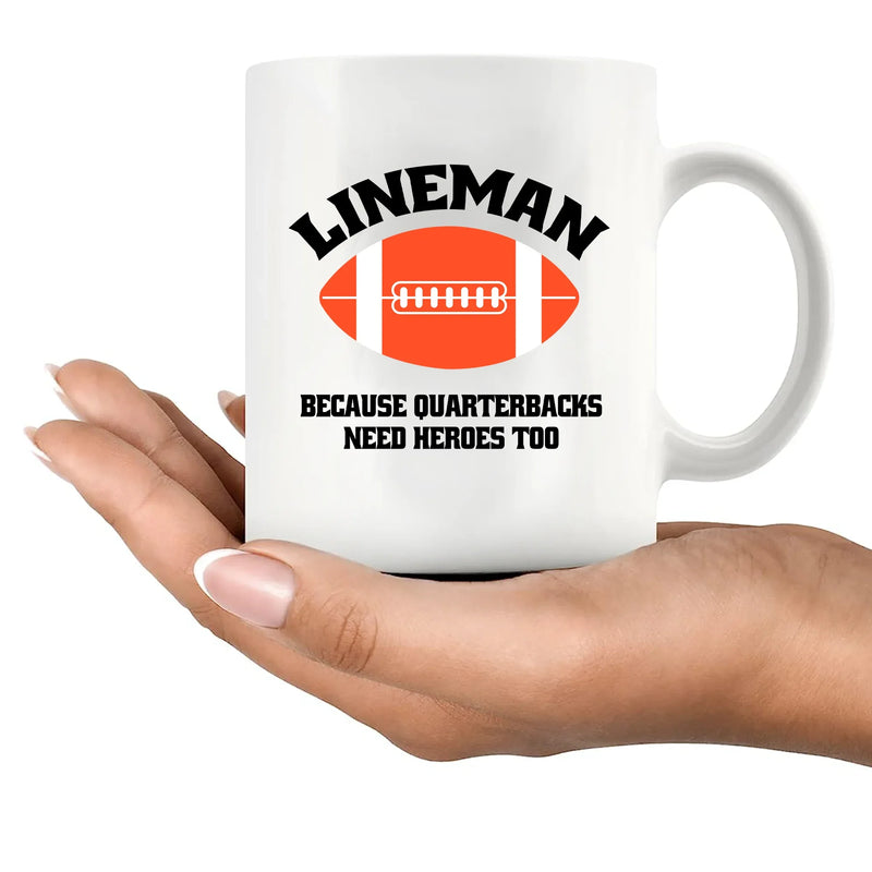 Lineman Because Quarterbacks Need Heroes Too Ceramic Mug 11 oz White - Panvola