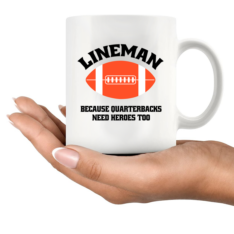 Lineman Because Quarterbacks Need Heroes Too Ceramic Mug 11 oz White