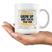 Dear Math Grow Up And Solve Your Own Problem Ceramic Mug 11 oz White - Panvola