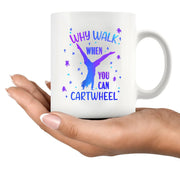 Why Walk When You Can Cartwheel Ceramic Mug 11 oz White - Panvola