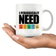 I Periodically Need Caffeine Science CeramicMug 11 oz White - Panvola