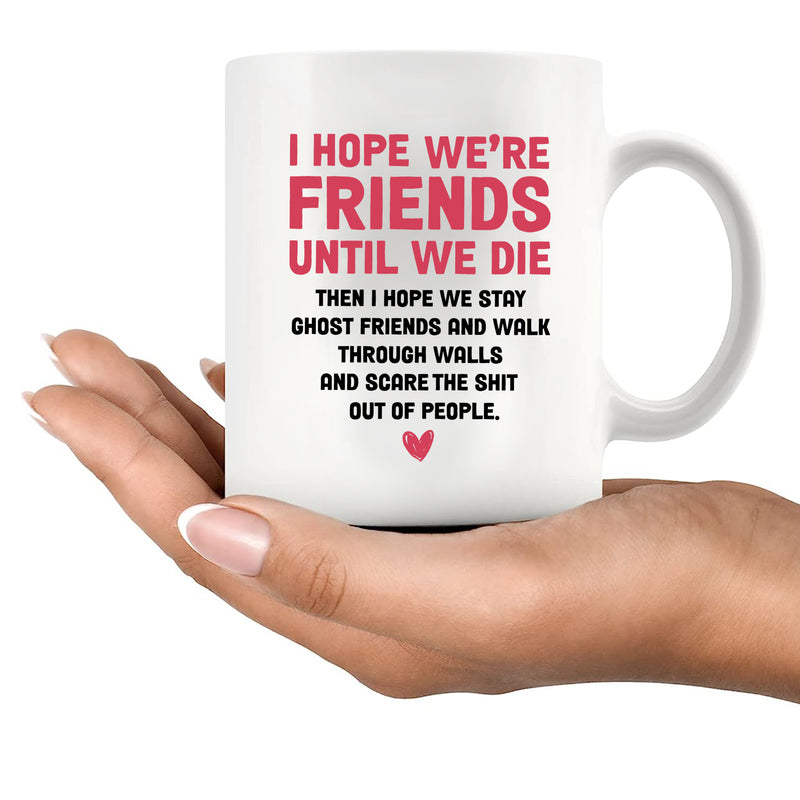 I Hope Were Friends Until We Die Ghost Friends Coffee Mug 11 oz White.