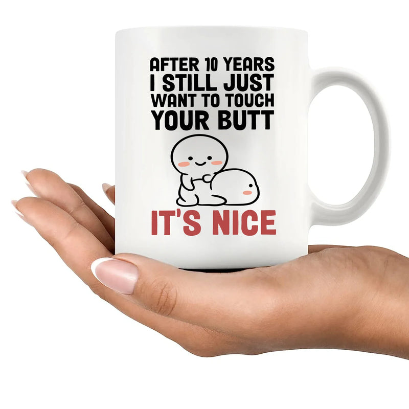 After 10 Years I Still Want To Touch Your Butt Ceramic Mug 11 oz White - Panvola