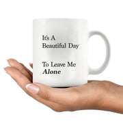 It's A Beautiful Day To Leave Me Alone Ceramic Mug 11 oz White - Panvola