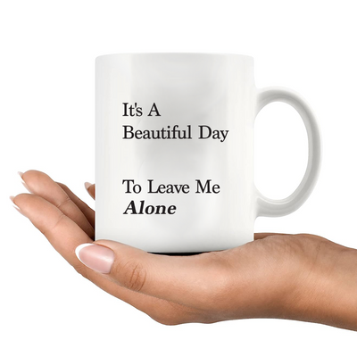 It's A Beautiful Day To Leave Me Alone Ceramic Mug 11 oz White