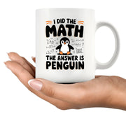 I Did the Math the Answer Is Penguin Ceramic 11 oz White - Panvola