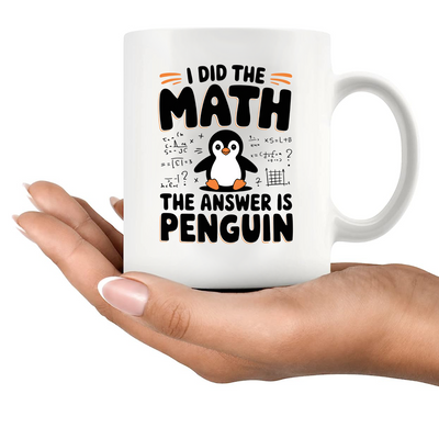 I Did the Math the Answer Is Penguin Ceramic  11 oz White