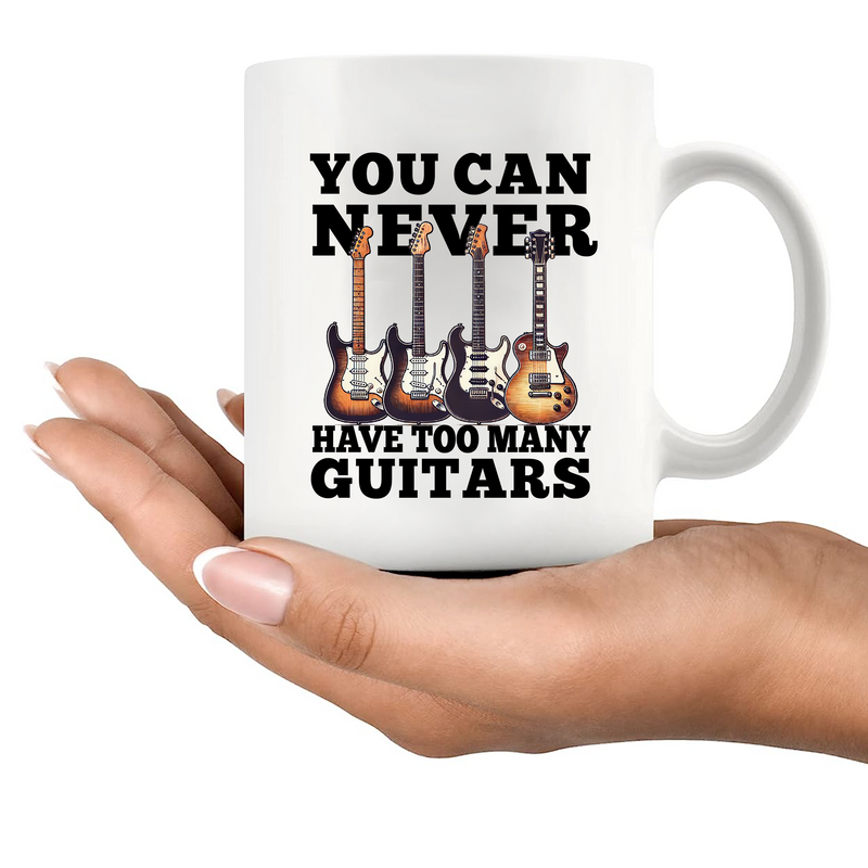 You Can Never Have Too Many Guitars Ceramic Mug 11 oz White