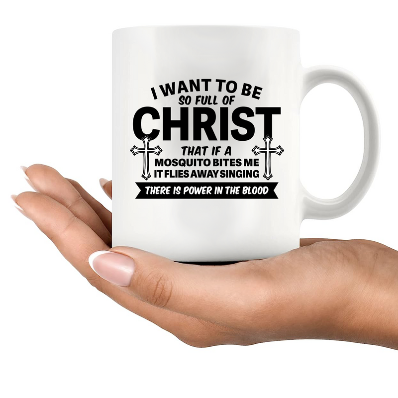 I Want To Be So Full Of Christ Ceramic Mug 11 oz White