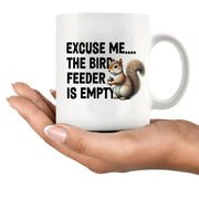 Excuse Me The Bird Feeder is Empty Ceramic Mug 11 oz White - Panvola
