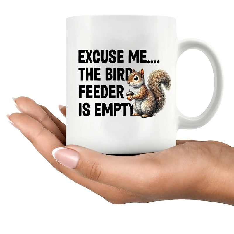 Excuse Me The Bird Feeder is Empty Ceramic Mug 11 oz White - Panvola