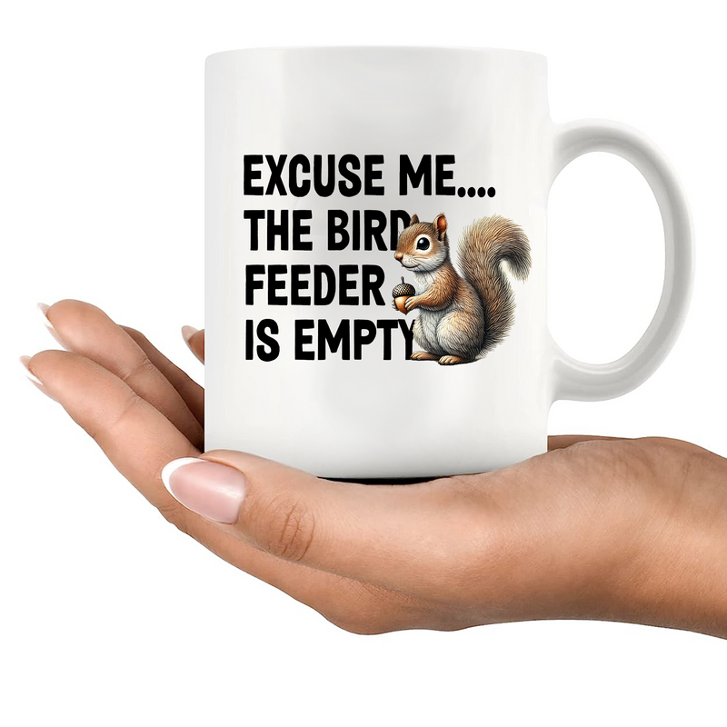 Excuse Me The Bird Feeder is Empty Ceramic Mug 11 oz White