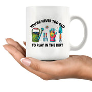 You're Never Too Old to Play in the Dirt Ceramic Mug 11 oz White - Panvola