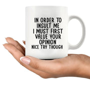 In Order To Insult Me I Must First Value Your Opinion Ceramic Mug 11 oz White - Panvola