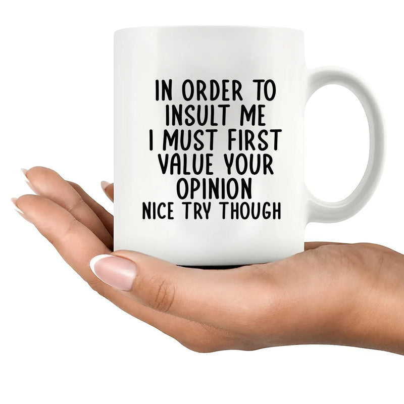 In Order To Insult Me I Must First Value Your Opinion Ceramic Mug 11 oz White - Panvola
