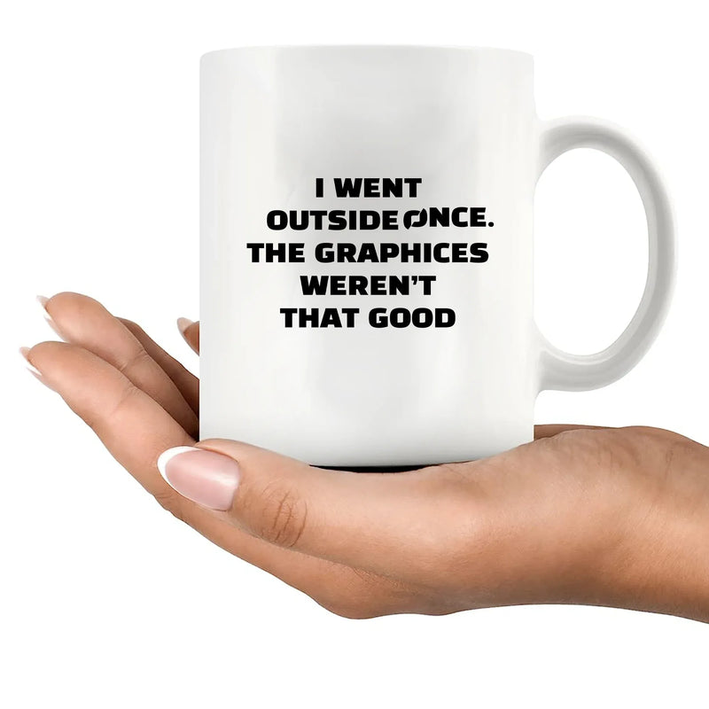 I Went Outside Once. The Graphics Weren’t That Good Ceramic Mug 11 oz Whte - Panvola
