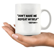 Don't Make Me Repeat Myself History Ceramic Mug 11 oz White - Panvola