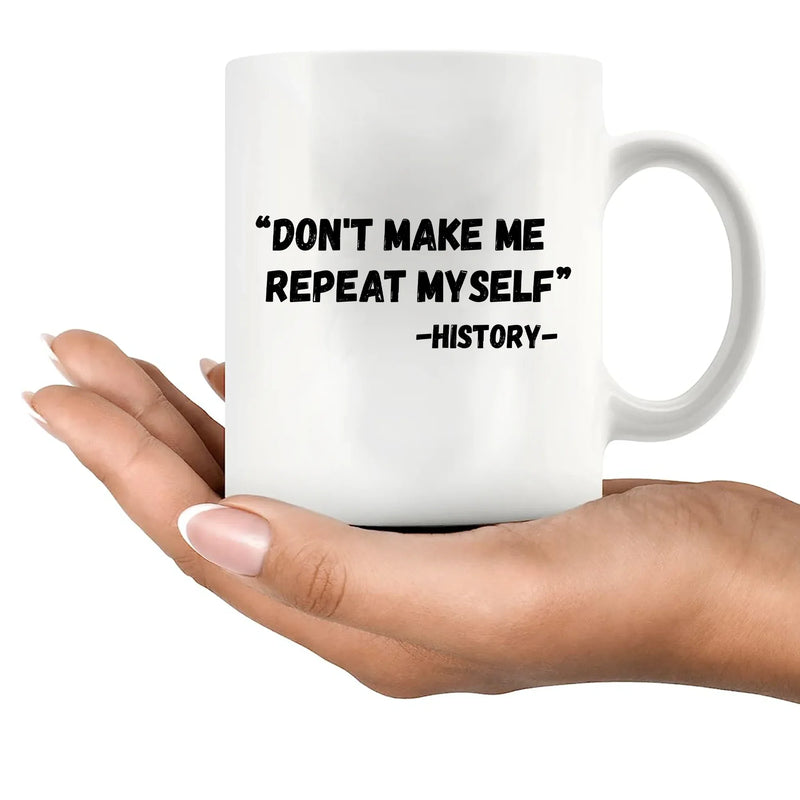 Don't Make Me Repeat Myself History Ceramic Mug 11 oz White - Panvola