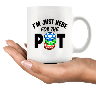 I'm Just Here For The Pot Ceramic Mug 11 oz White