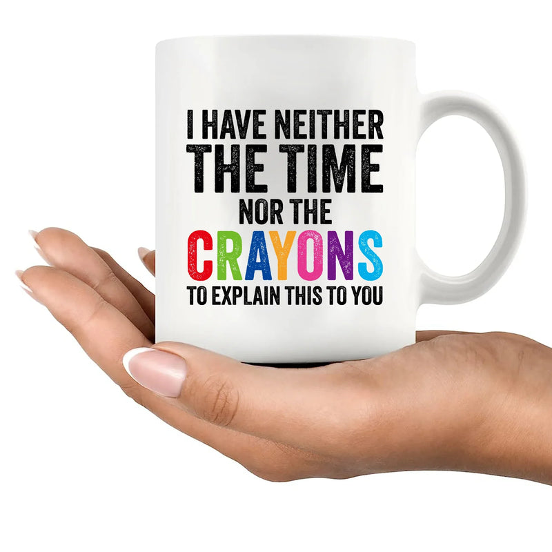 I Have Neither The Time Nor The Crayons To Explain This To You Ceramic Mug 11 oz White - Panvola
