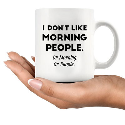 I Don't Like Morning People or Mornings or People Ceramic Mug 11 oz White