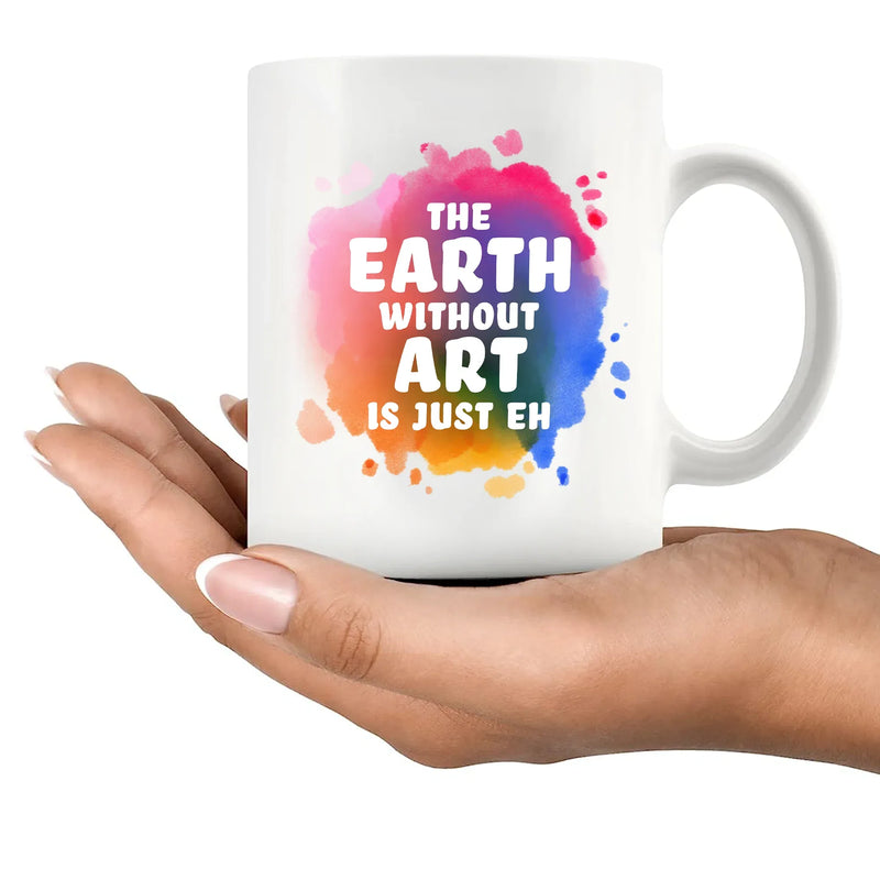 Earth Without Art Is Just Eh Ceramic Mug 11 oz White - Panvola