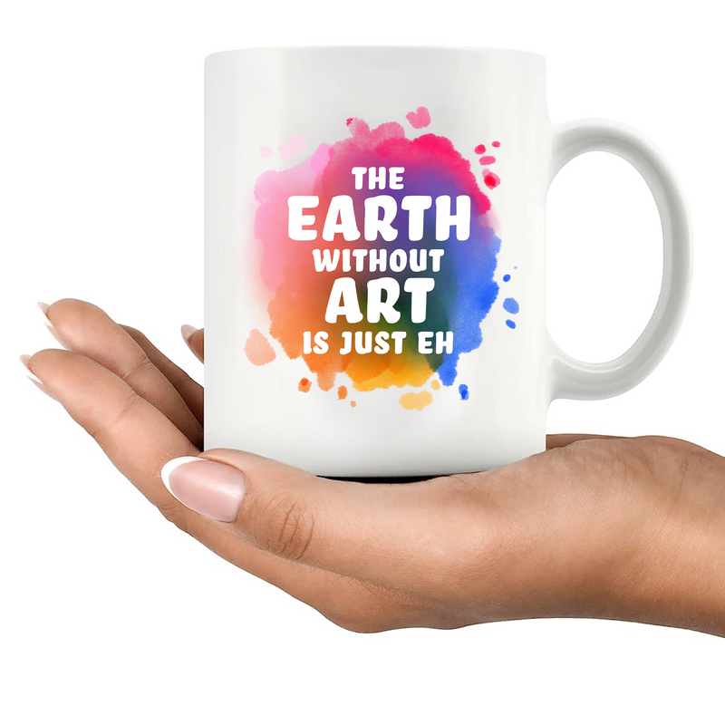 Earth Without Art Is Just Eh Ceramic Mug 11 oz White