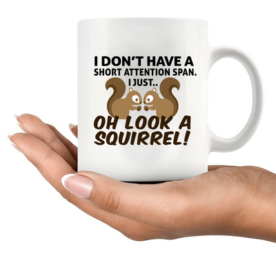 I Don’t Have A Short Attention Span I Just Oh Look A Squirrel Ceramic Mug 11 oz White