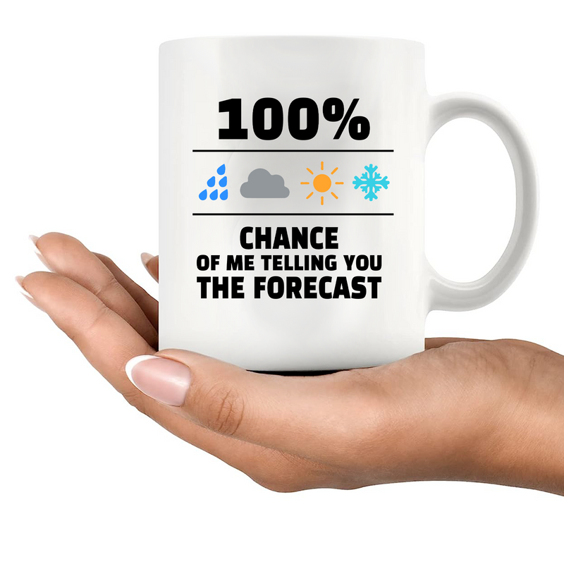 100 Percent Chance Of Me Telling You The Forecast Ceramic Mug 11 oz White