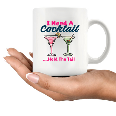 I Need A Cocktail Hold The Tail Ceramic Mug 11 oz White