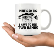 Mine's So Big I Have To Use Two Hands Ceramic Mug 11 oz White - Panvola