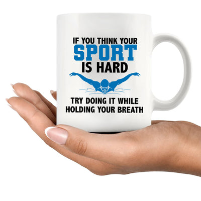 If You Think Your Sport Is Hard, Try Doing It While Holding Your Breath Ceramic Mug 11 oz White