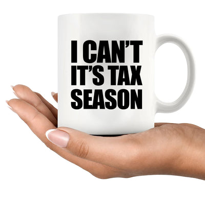 I Can’t It’s Tax Season Ceramic Mug 11 oz White