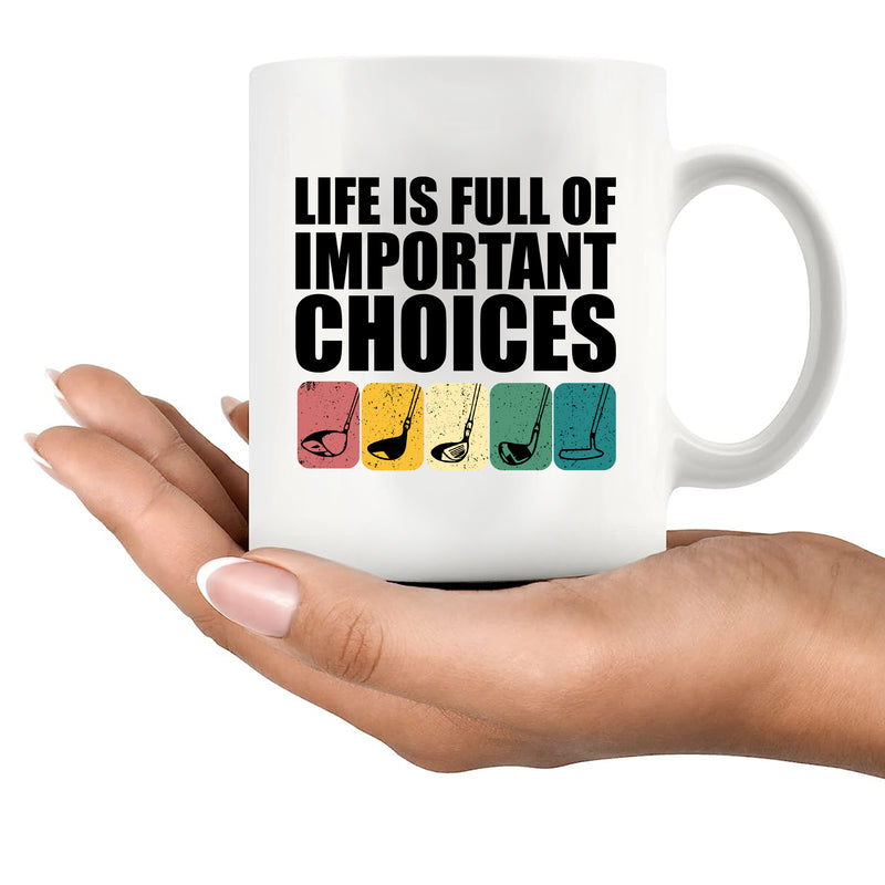 Life Is Full Of Important Choices Golf Ceramic Mug 11 oz White