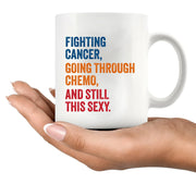 Fighting Cancer Going Through Chemo And Still This Sexy Ceramic Mug 11 oz White - Panvola