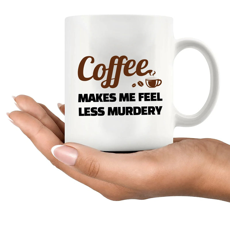 Coffee Makes Me Feel Less Murdery Ceramic Mug 11 oz White - Panvola