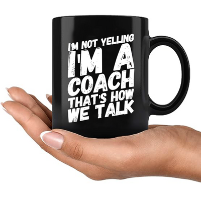 I'm Not Yelling I'm A Coach Ceramic Mug 11 oz Black