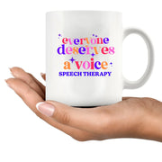 Everybody Deserve A Voice Speech Therapy Ceramic Mug 11 oz White - Panvola