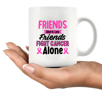 Friends Don't Let Friends Fight Cancer Alone Ceramic Mug 11 oz White