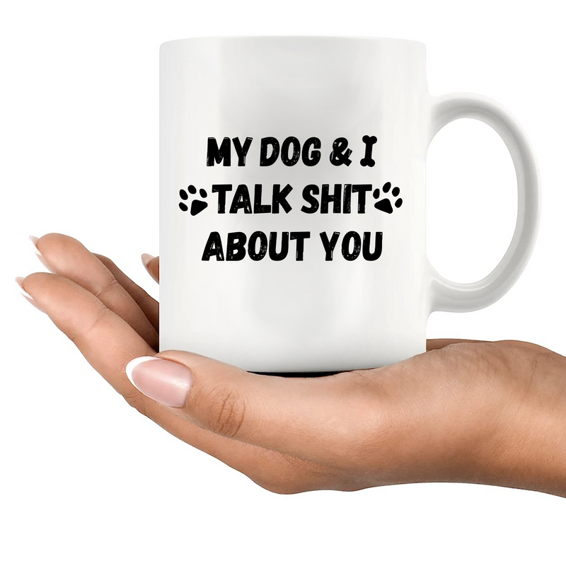 My Dog and I Talk Shit About You Ceramic Mug 11 oz White