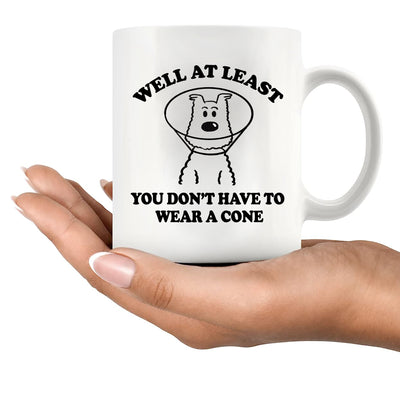 Well At Least You Don’t Have To Wear A Cone Ceramic Mug 11 oz White