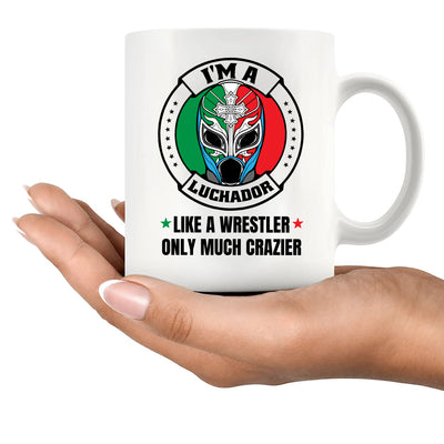 I'm A Luchador Like A Wrestler Only Much Crazier Ceramic Mug 11 oz White